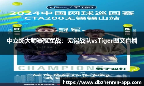 中立场大师赛冠军战：无锡战队vsTiger图文直播